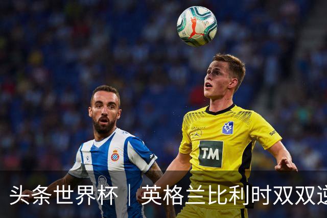 头条世界杯｜英格兰比利时双双逆转：落后不可怕，谁菜谁尴尬