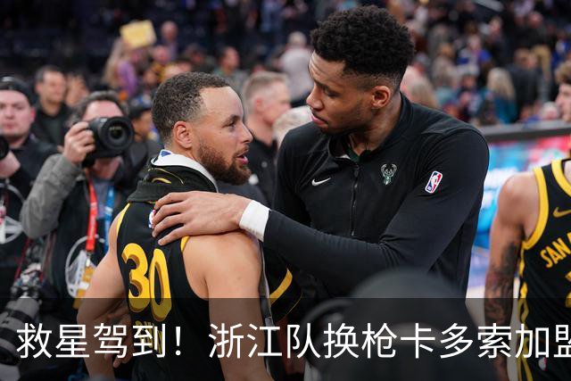 救星驾到！浙江队换枪卡多索加盟在即 无缘K联旧人