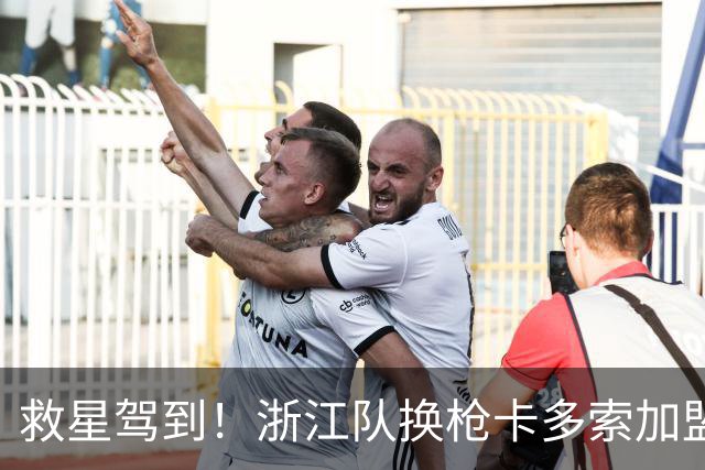 救星驾到！浙江队换枪卡多索加盟在即 无缘K联旧人